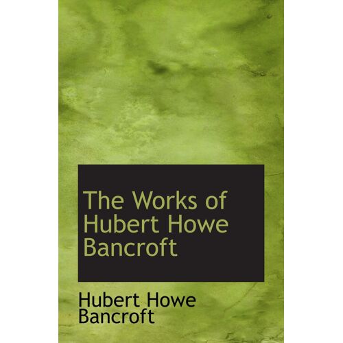 The Works Of Hubert Howe Bancroft