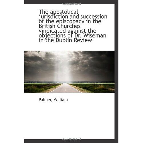 The Apostolical Jurisdiction And Succession Of The Episcopacy In The British Churches Vindicated Aga