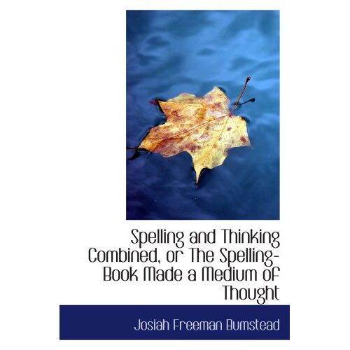 Spelling And Thinking Combined, Or The Spelling-Book Made A Medium Of Thought