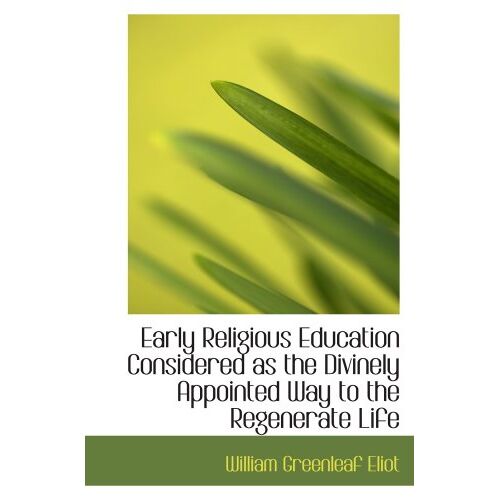 Early Religious Education Considered As The Divinely Appointed Way To The Regenerate Life