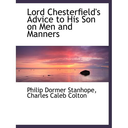 Lord Chesterfield's Advice To His Son On Men And Manners