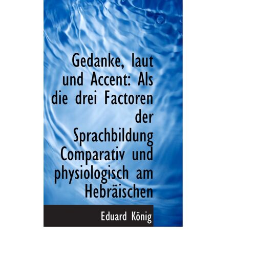 Gedanke, Laut Und Accent: Als Die Drei Factoren Der Sprachbildung Comparativ Und Physiologisch Am He