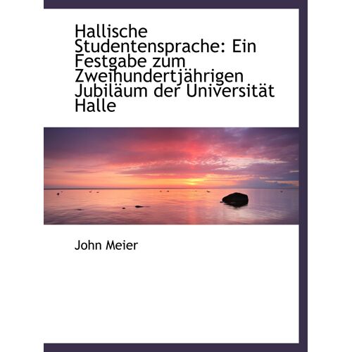 Hallische Studentensprache: Ein Festgabe Zum Zweihundertjährigen Jubiläum Der Universität Halle