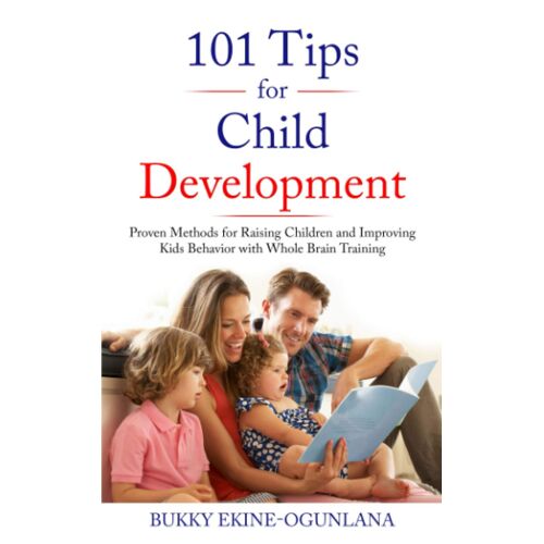 101 Tips For Child Development: Proven Methods For Raising Children And Improving Kids Behavior With Whole Brain Training