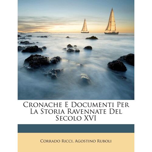 Cronache E Documenti Per La Storia Ravennate Del Secolo Xvi