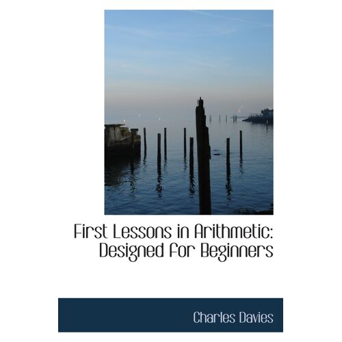 First Lessons In Arithmetic: Designed For Beginners