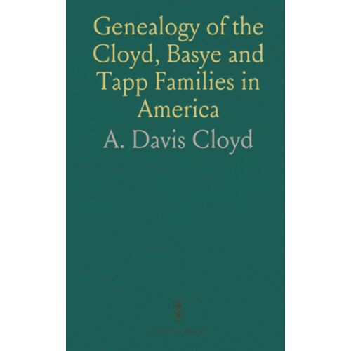 Genealogy Of The Cloyd, Basye And Tapp Families In America: With Brief Sketches Referring To The Families Of Ingels, Jones, Marshall And Smith