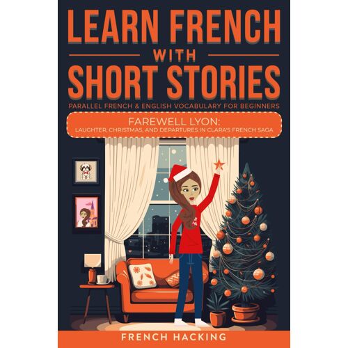 Learn French With Short Stories - Parallel French & English Vocabulary For Beginners (Learn French With The Adventures Of Clara)