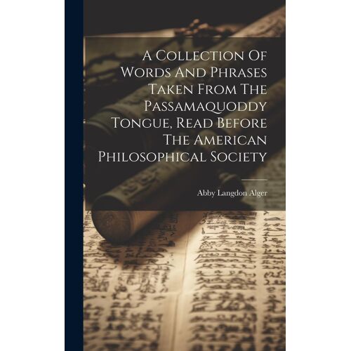A Collection Of Words And Phrases Taken From The Passamaquoddy Tongue, Read Before The American Philosophical Society