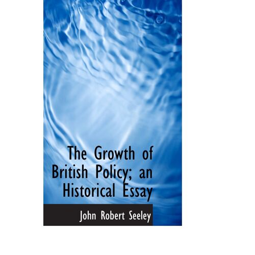The Growth Of British Policy; An Historical Essay