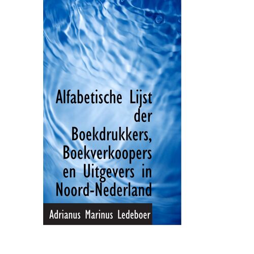 Alfabetische Lijst Der Boekdrukkers, Boekverkoopers En Uitgevers In Noord-Nederland