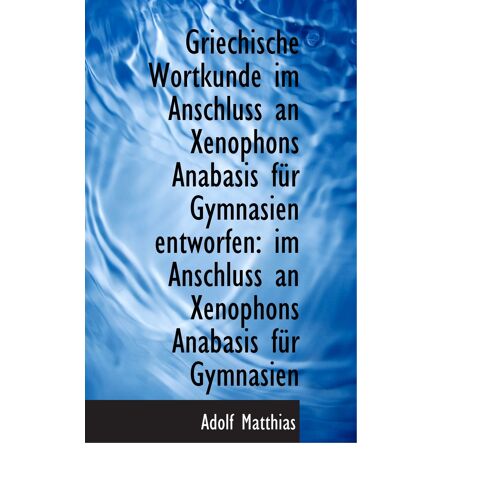 Griechische Wortkunde Im Anschluss An Xenophons Anabasis Für Gymnasien Entworfen: Im Anschluss An Xe