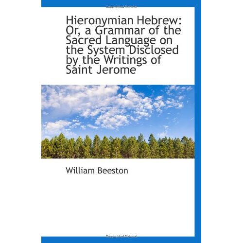 Hieronymian Hebrew: Or, A Grammar Of The Sacred Language On The System Disclosed By The Writings Of
