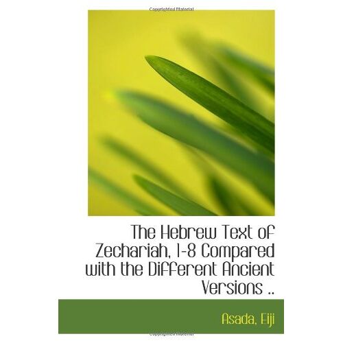 The Hebrew Text Of Zechariah, 1-8 Compared With The Different Ancient Versions ..