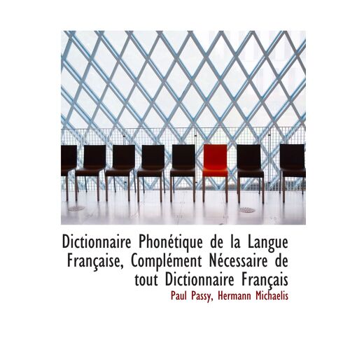 Dictionnaire Phonétique De La Langue Française, Complément Nécessaire De Tout Dictionnaire Français