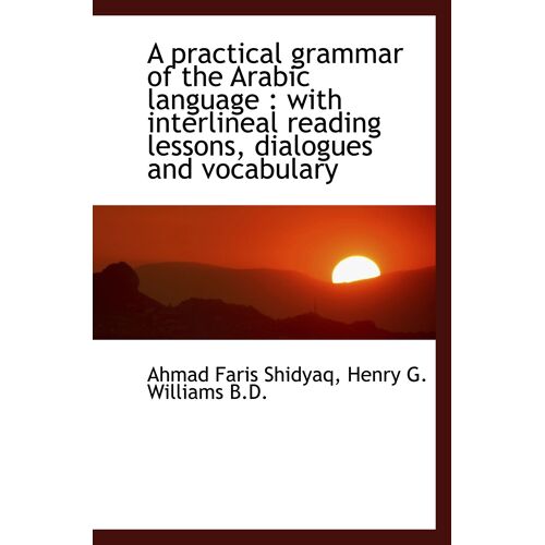 A Practical Grammar Of The Arabic Language : With Interlineal Reading Lessons, Dialogues And Vocabul