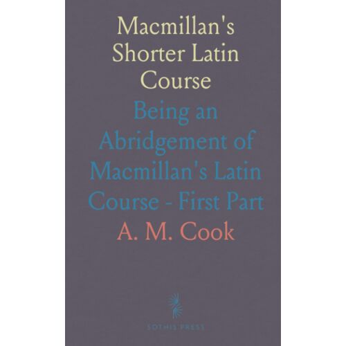 Macmillan's Shorter Latin Course: Being An Abridgement Of Macmillan's Latin Course - First Part