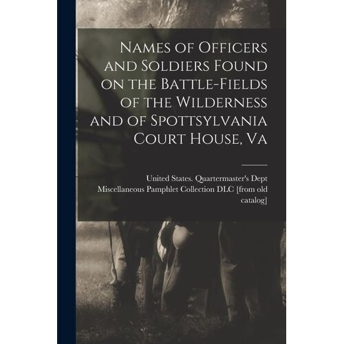 Names Of Officers And Soldiers Found On The Battle-Fields Of The Wilderness And Of Spottsylvania Court House, Va