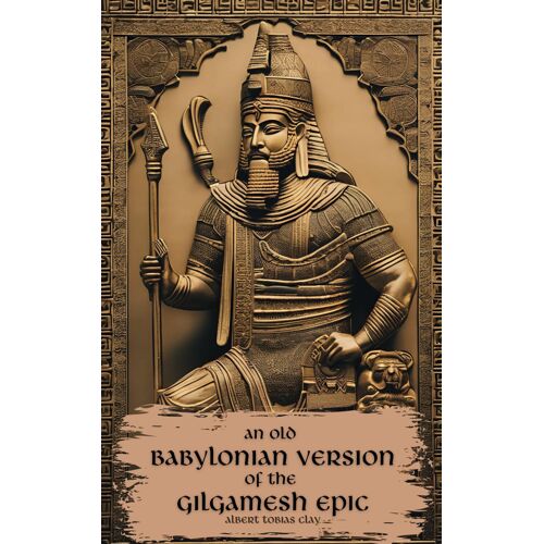 An Old Babylonian Version Of The Gilgamesh Epic: Rediscovering Gilgamesh: The Old Babylonian Texts Translated (Annotated)