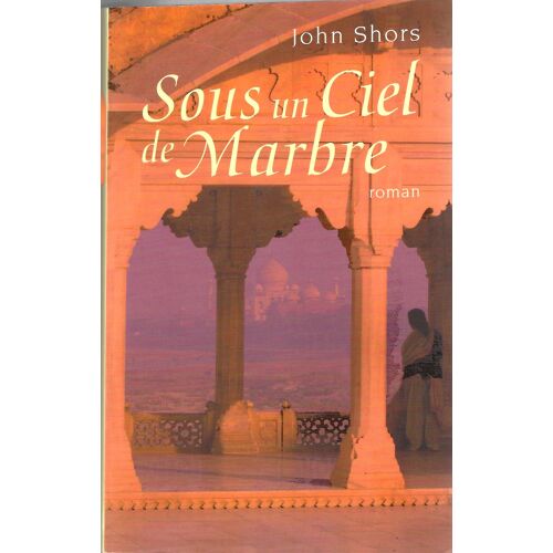 John Shors "Sous Un Ciel De Marbre" Livre Relié - Roman - Editions France-Loisirs - Editions Buchet/Castel - 2008
