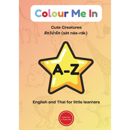 Colour Me In: Cute Creatures A-Z: English-Thai Early Learning Colouring Book.
