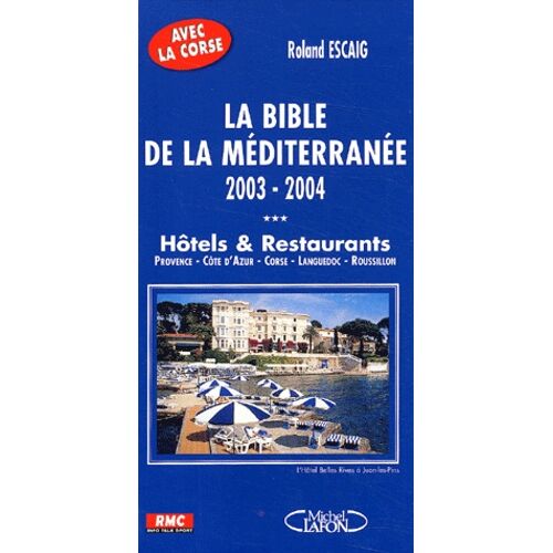 La Bible De La Méditerranée Edition 2003-2004 - Hôtels Et Restaurants Provence-Côte D'azur, Corse, Languedoc-Roussillon
