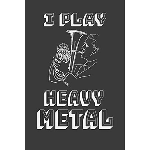 I Play Heavy Metal: A Musicians Practice Planner For Marching Band, Orchestra, Rock Bands, Pop Bands And Other Musical Ensembles