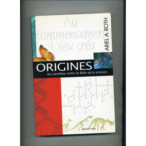 Origines -  Au Carrefour Entre La Bible Et La Science - Au Commencement Dieu Créa - Par Ariel A.Roth