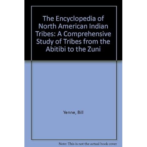 The Encyclopedia Of North American Indian Tribes: A Comprehensive Study Of Tribes From The Abitibi To The Zuni