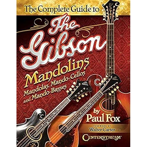 The Complete Guide To The Gibson Mandolins: Mandolas, Mando-Cellos And Mando-Basses