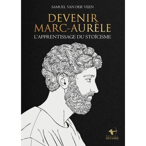 Devenir Marc-Aurèle - L'apprentissage Du Stoïcisme