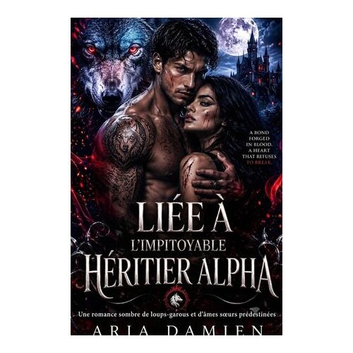 Liée À L'impitoyable Héritier Alpha: Une Romance Sombre De Loups-Garous Et D'âmes Soeurs Prédestinées