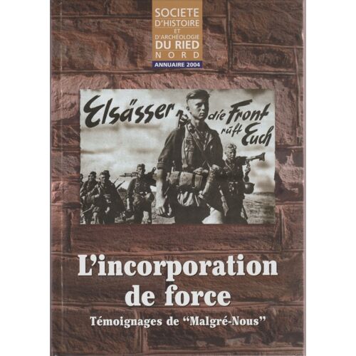 L'Incorporation De Force - Témoignages Des "Malgré-Nous", Société D'Histoire Et D'Aechéologie Du Ried Nord, Annuaire 2004