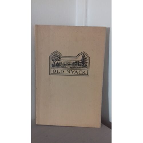 Old Nyack - An Illustrated Historical Sketch Of Nyack- On The - Hudson Par : George Budke And J. Elmerchristie . .Editeur Nyaack National Bank - Edition : First Published -1928