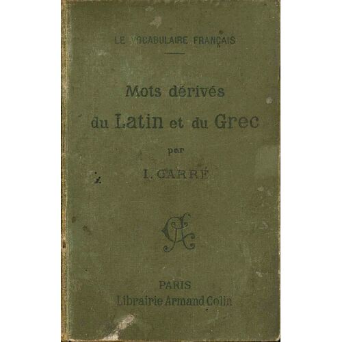 Mots Dérivés Du Latin Et Du Grec - Irénée Carré, Lib. Armand Colin 1905