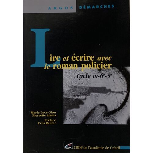 Lire Et Écrire Avec Le Roman Policier -1998- Par Marie- Luce Gion Et Pierrette Salma - Cycle Iii - 5e Et 6 Éme - Chez Crdp De L’Accadie De Créteil - Chez Argos Démarches-