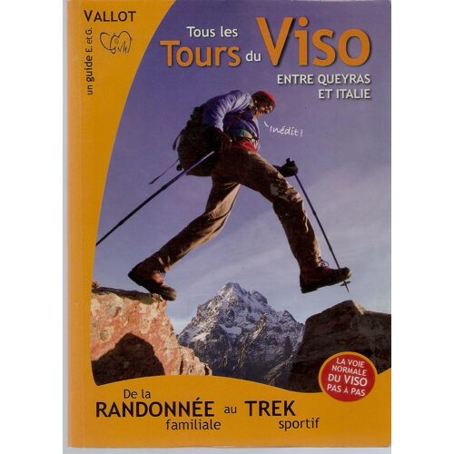 Tous Les Tours Du Viso Entre Queyras Et Italie: De La Randonnée Familiale Au Trek Sportif - Un Guide De E. Et G. Vallot