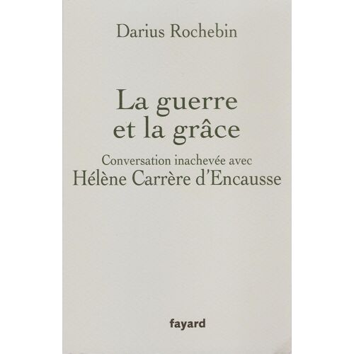 La Guerre Et La Grâce - Conversation Inachevée Avec Hélène Carrère D'Encausse - Darius Rochebin