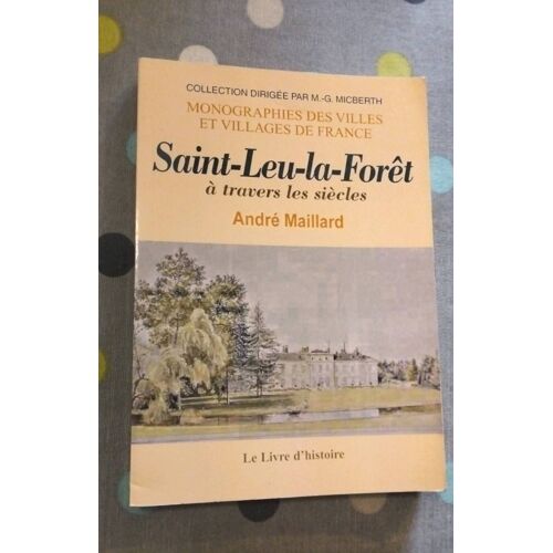 Monographies Des Villes Et Villages De France. Saint-Leu-La-Foret À Travers Les Siècles