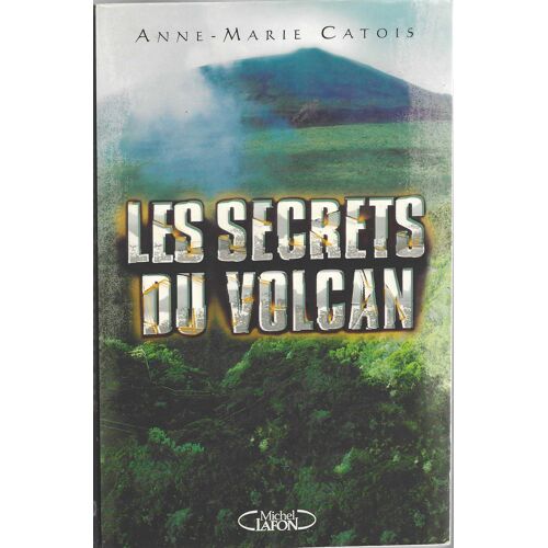 Anne-Marie Catois "Les Secrets Du Volcan" Livre Relié - Editions Michel Lafon - 2006