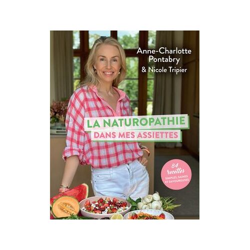 La Naturopathie Dans Mes Assiettes - 84 Recettes Simples, Saines Et Savoureuses