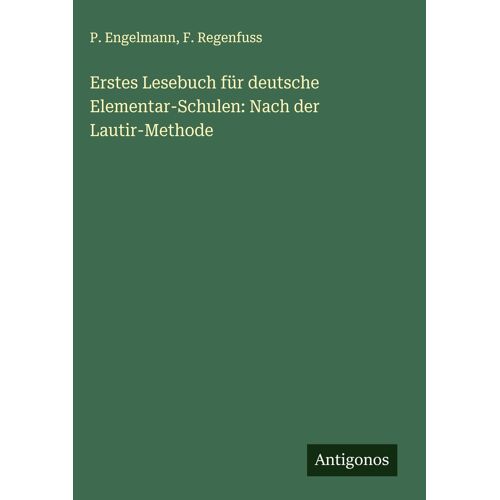 Erstes Lesebuch Für Deutsche Elementar-Schulen: Nach Der Lautir-Methode