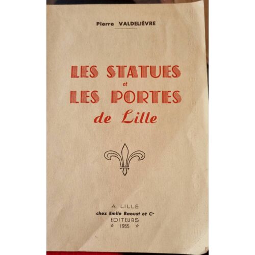 Les Statues Et Les Portes De Lille Par Pierre Valdelièvre - Chez Emile Raoust Et Cie 1955