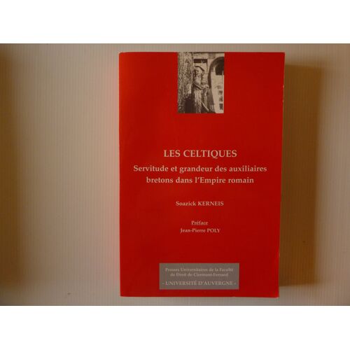 Les Celtiques. Servitude Et Grandeur Des Auxiliaires Bretons Dans L'Empire Romain. Par Soazick Kerneis