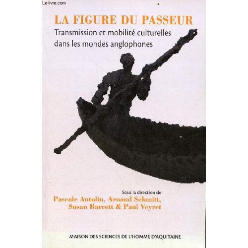 La Figure Du Passeur - Transmission Et Mobilité Culturelles Dans Les Mondes Anglophones.