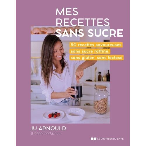 Mes Recettes Sans Sucre - 92 Recettes Faciles Et Gourmandes Sans Sucre Raffiné Et Sans Lactose