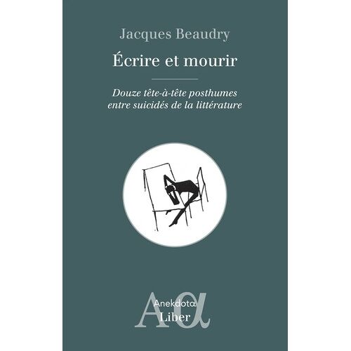 Ecrire Et Mourir - Douze Tête-À-Tête Posthumes Entre Suicidés De La Littérature