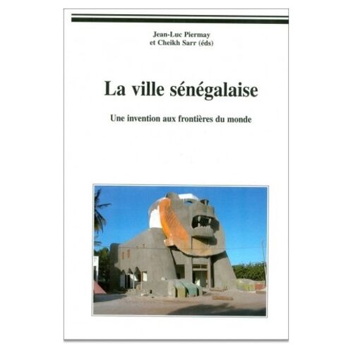 La Ville Sénégalaise - Une Invention Aux Frontières Du Monde