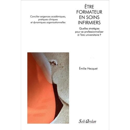 Être Formateur En Soins Infirmiers - Quelles Stratégies Pour Se Professionnaliser À L?Ère Universitaire ?
