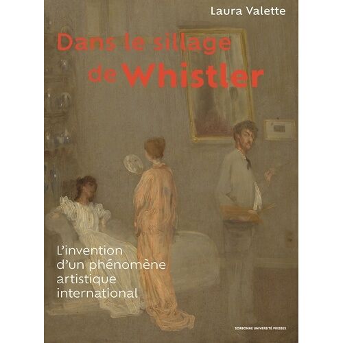 Dans Le Sillage De Whistler - L'invention D'un Phénomène Artistique International